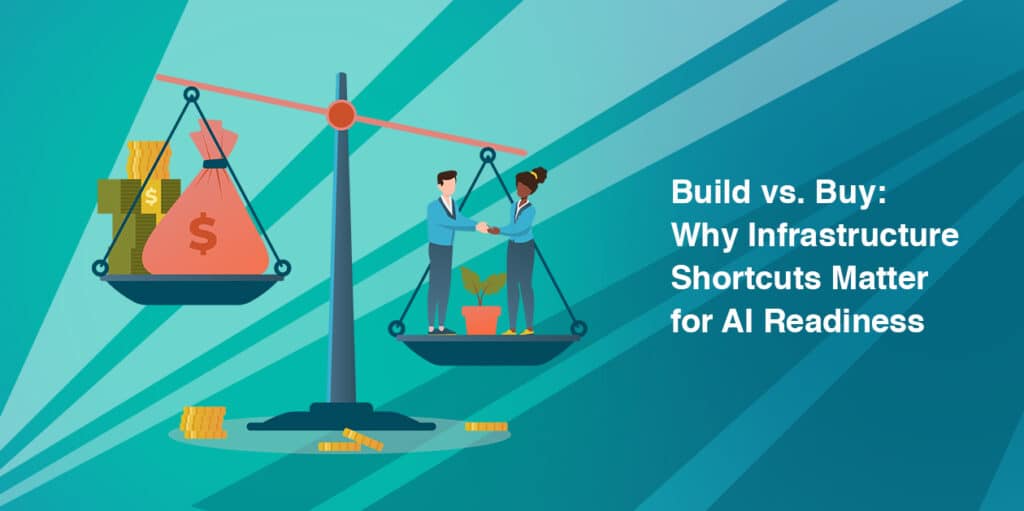 Build vs. Buy Why Infrastructure Shortcuts Matter for AI Readiness
