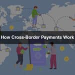 How Cross-Border Payments Work