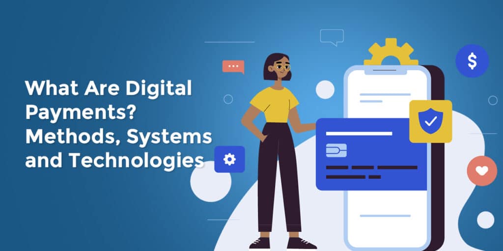 What Are Digital Payments Methods Systems and Technologies